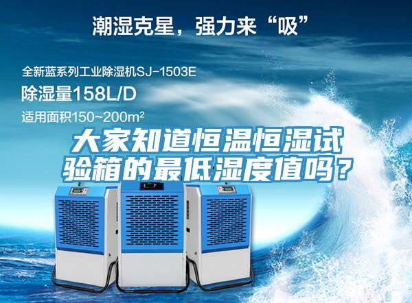 大家知道恒溫恒濕試驗(yàn)箱的最低濕度值嗎？