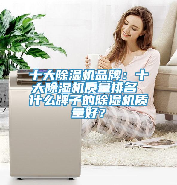 十大除濕機品牌：十大除濕機質量排名 什么牌子的除濕機質量好？