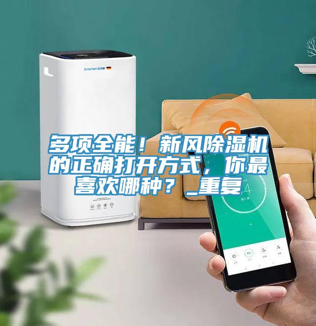 多項(xiàng)全能！新風(fēng)除濕機(jī)的正確打開(kāi)方式，你最喜歡哪種？_重復(fù)