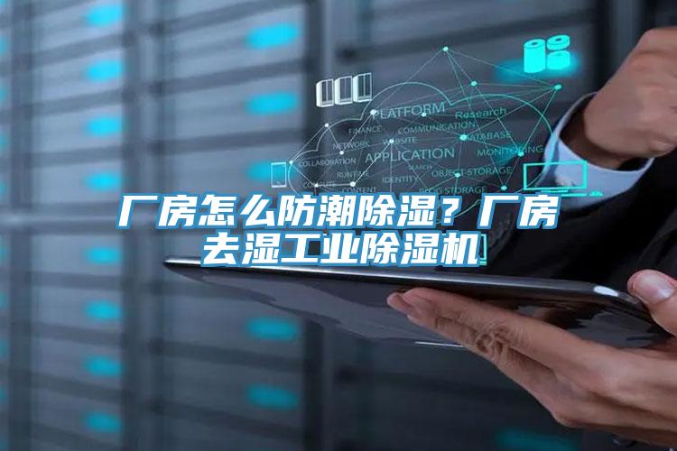 廠房怎么防潮除濕？廠房去濕工業除濕機