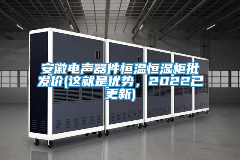 安徽電聲器件恒溫恒濕柜批發(fā)價(jià)(這就是優(yōu)勢(shì)，2022已更新)
