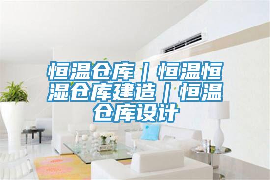 恒溫倉庫|恒溫恒濕倉庫建造|恒溫倉庫設計