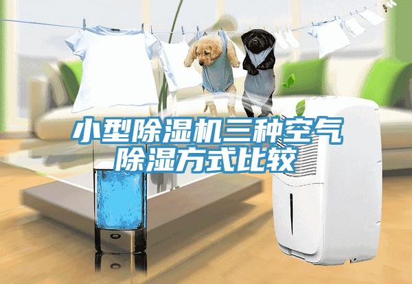 小型除濕機三種空氣除濕方式比較