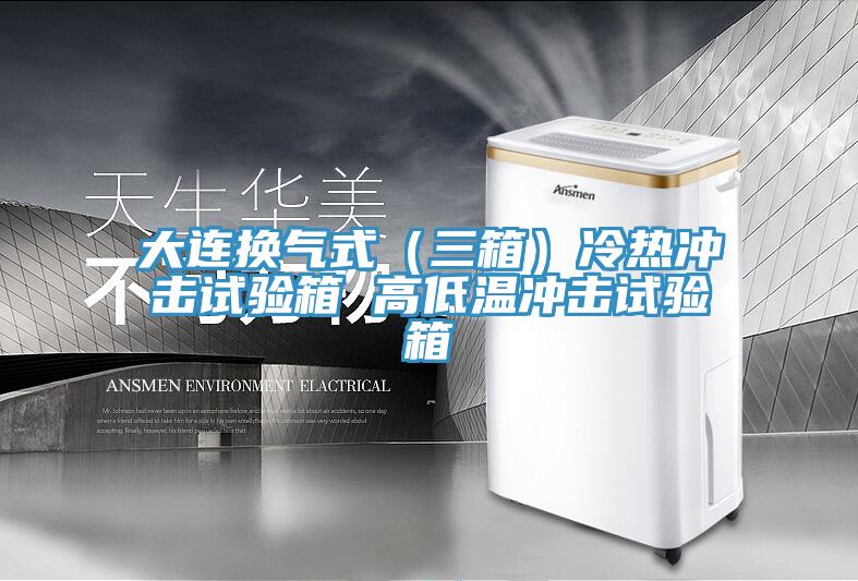 大連換氣式(三箱)冷熱沖擊試驗箱 高低溫沖擊試驗箱