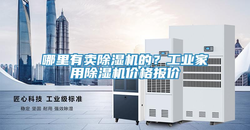 哪里有賣除濕機(jī)的？工業(yè)家用除濕機(jī)價(jià)格報(bào)價(jià)