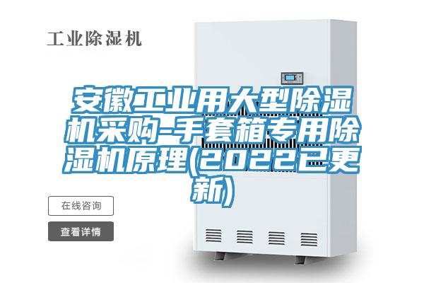 安徽工業(yè)用大型除濕機(jī)采購(gòu)-手套箱專用除濕機(jī)原理(2022已更新)