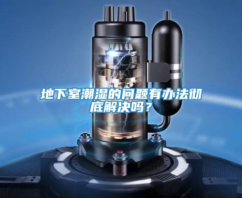 地下室潮濕的問題有辦法徹底解決嗎？
