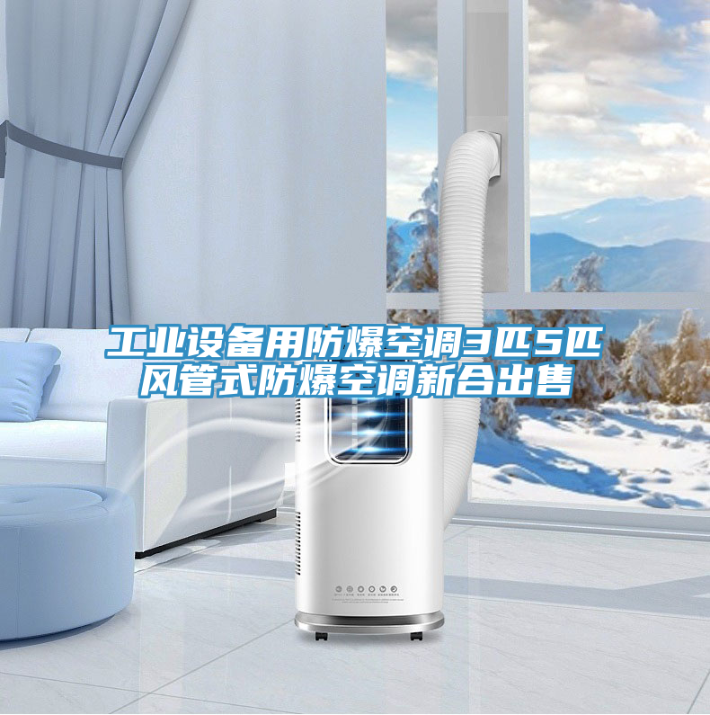 工業(yè)設(shè)備用防爆空調(diào)3匹5匹風管式防爆空調(diào)新合出售