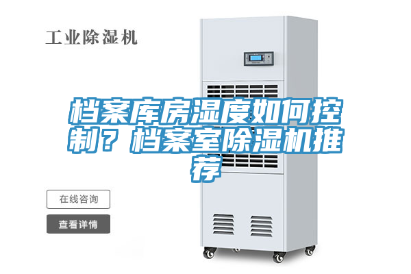 檔案庫房濕度如何控制?檔案室除濕機(jī)推薦