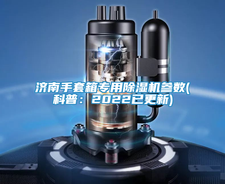 濟南手套箱專用除濕機參數(shù)(科普：2022已更新)