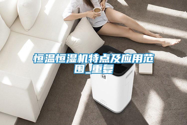 恒溫恒濕機特點及應用范圍_重復