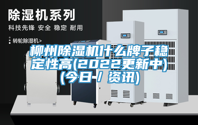 柳州除濕機什么牌子穩定性高(2022更新中)(今日／資訊)