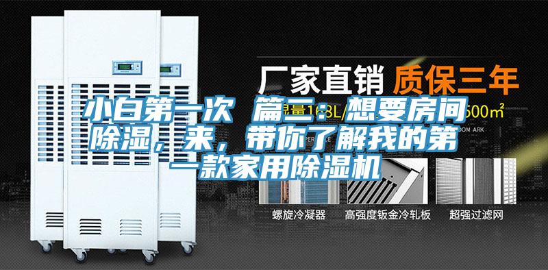 小白第一次 篇二:想要房間除濕,來,帶你了解我的第一款家用除濕機(jī)