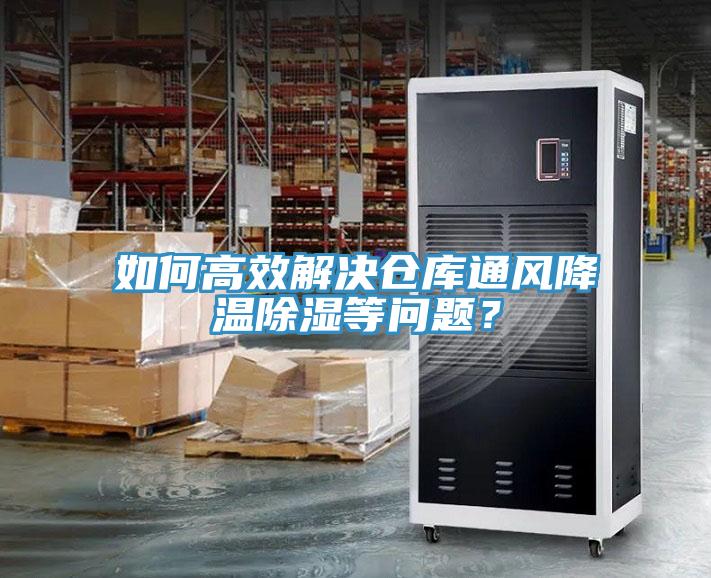 如何高效解決倉庫通風降溫除濕等問題？