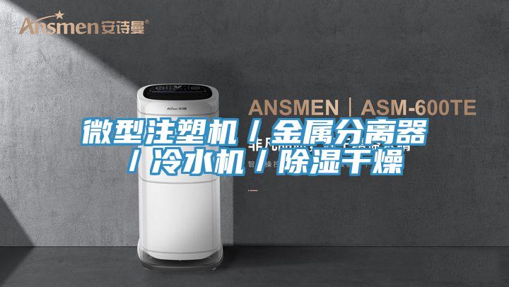 微型注塑機/金屬分離器/冷水機/除濕干燥
