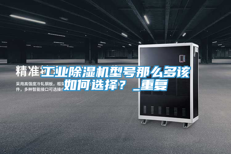 工業(yè)除濕機型號那么多該如何選擇？_重復(fù)