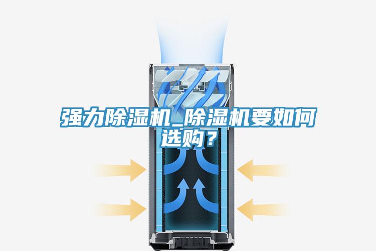 強力除濕機_除濕機要如何選購?