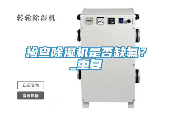 檢查除濕機(jī)是否缺氟？_重復(fù)