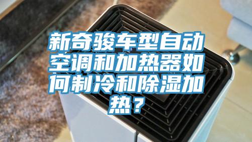 新奇駿車型自動空調和加熱器如何制冷和除濕加熱？