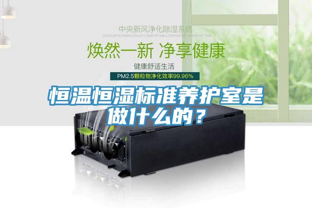 恒溫恒濕標準養護室是做什么的？