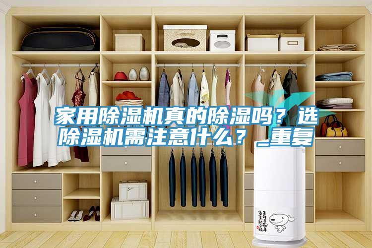 家用除濕機真的除濕嗎？選除濕機需注意什么？_重復