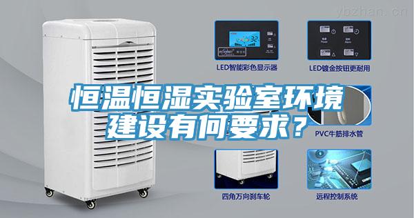 恒溫恒濕實(shí)驗(yàn)室環(huán)境建設(shè)有何要求?