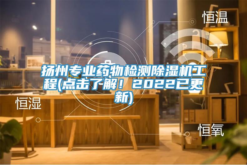 揚州專業(yè)藥物檢測除濕機工程(點擊了解！2022已更新)