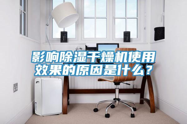 影響除濕干燥機使用效果的原因是什么?