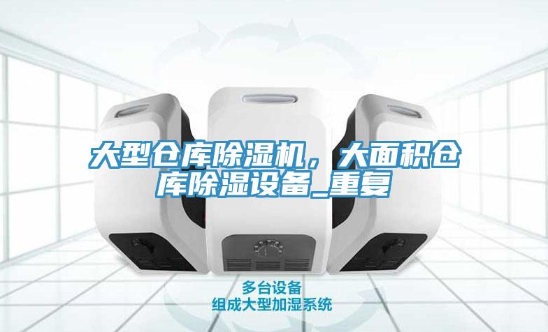 大型倉庫除濕機,大面積倉庫除濕設備_重復