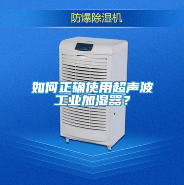 如何正確使用超聲波工業加濕器？