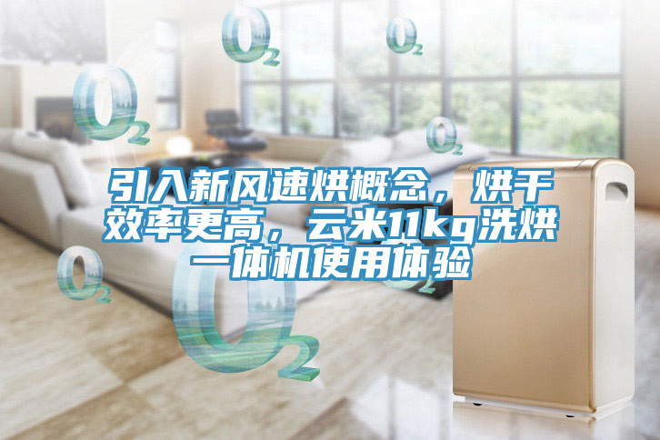 引入新風速烘概念，烘干效率更高，云米11kg洗烘一體機使用體驗
