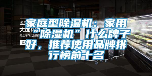 家庭型除濕機：家用“除濕機”什么牌子好，推薦使用品牌排行榜前十名