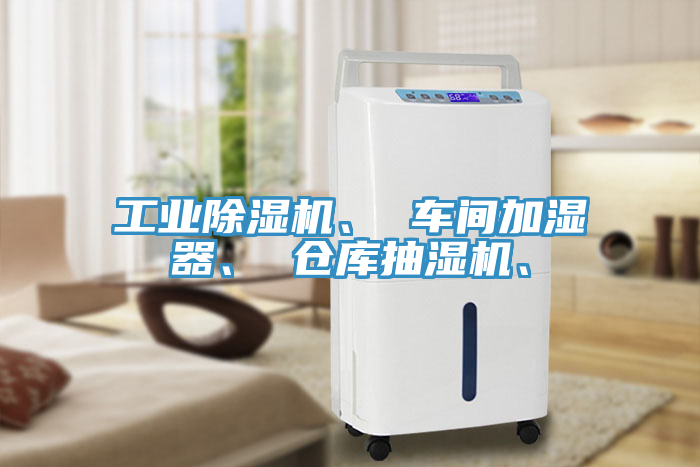工業除濕機、 車間加濕器、 倉庫抽濕機、