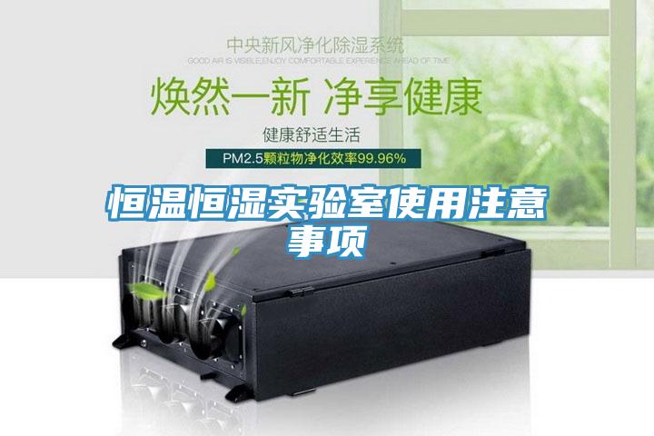 恒溫恒濕實驗室使用注意事項