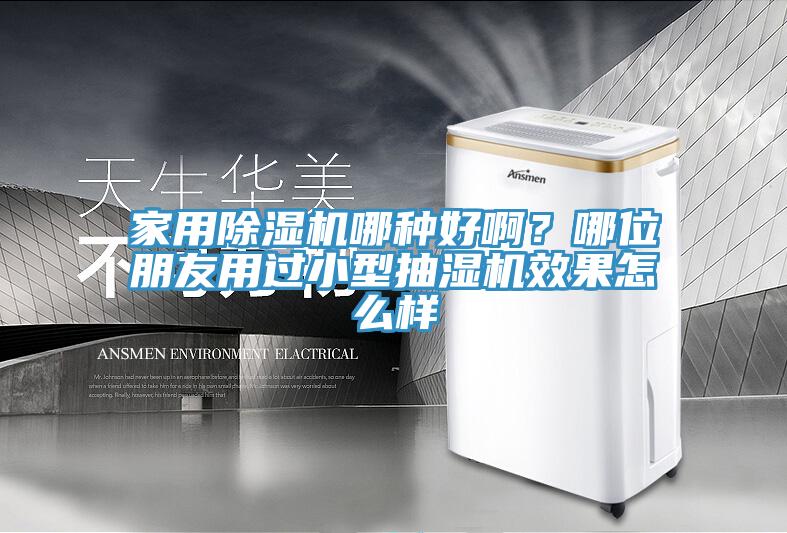 家用除濕機哪種好啊?哪位朋友用過小型抽濕機效果怎么樣