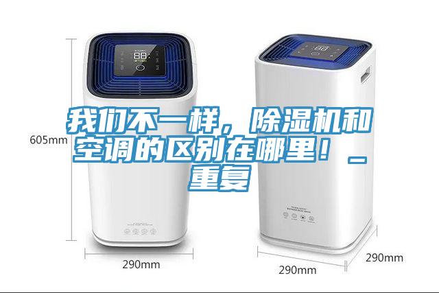 我們不一樣，除濕機和空調的區別在哪里！_重復