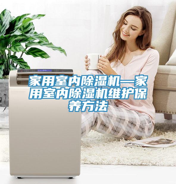 家用室內除濕機—家用室內除濕機維護保養方法