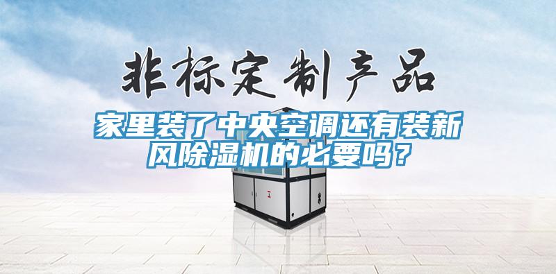家里裝了中央空調(diào)還有裝新風(fēng)除濕機(jī)的必要嗎?