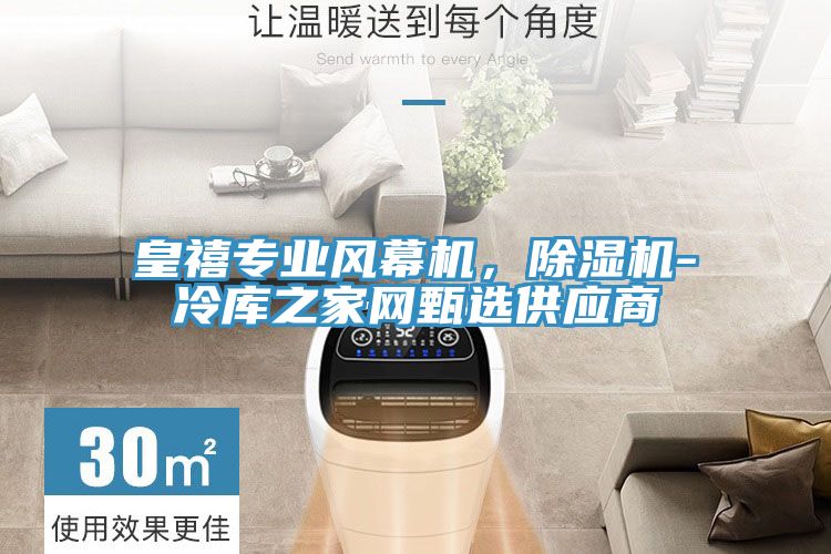 皇禧專(zhuān)業(yè)風(fēng)幕機(jī)，除濕機(jī)-冷庫(kù)之家網(wǎng)甄選供應(yīng)商