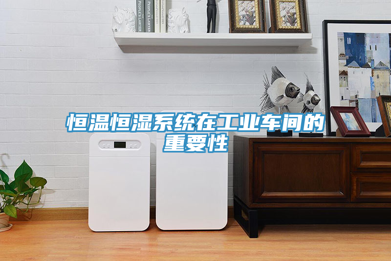 恒溫恒濕系統在工業車間的重要性