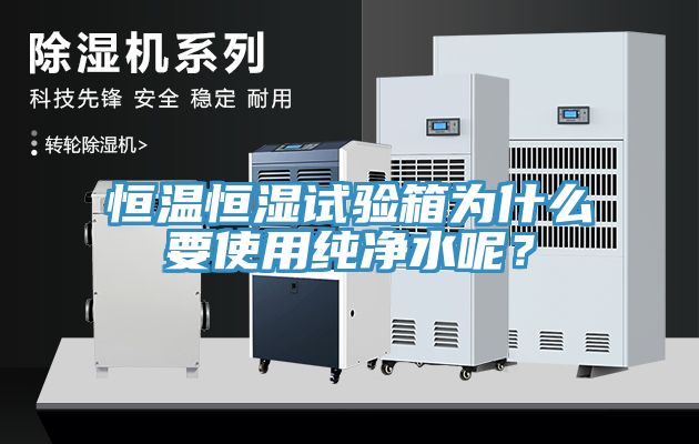 恒溫恒濕試驗(yàn)箱為什么要使用純凈水呢？