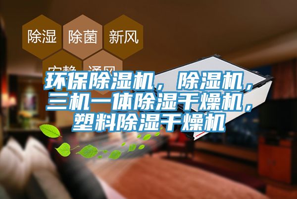 環保除濕機，除濕機，三機一體除濕干燥機，塑料除濕干燥機