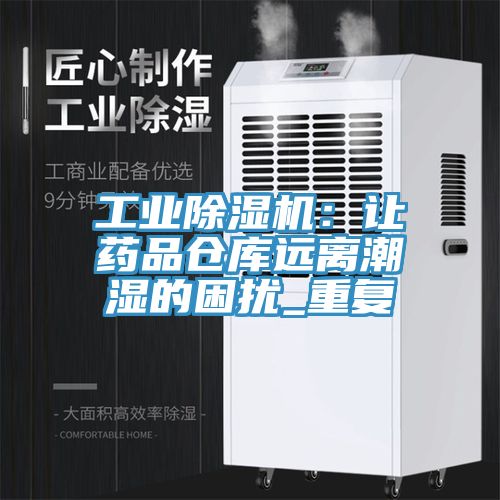 工業(yè)除濕機(jī)：讓藥品倉(cāng)庫(kù)遠(yuǎn)離潮濕的困擾_重復(fù)