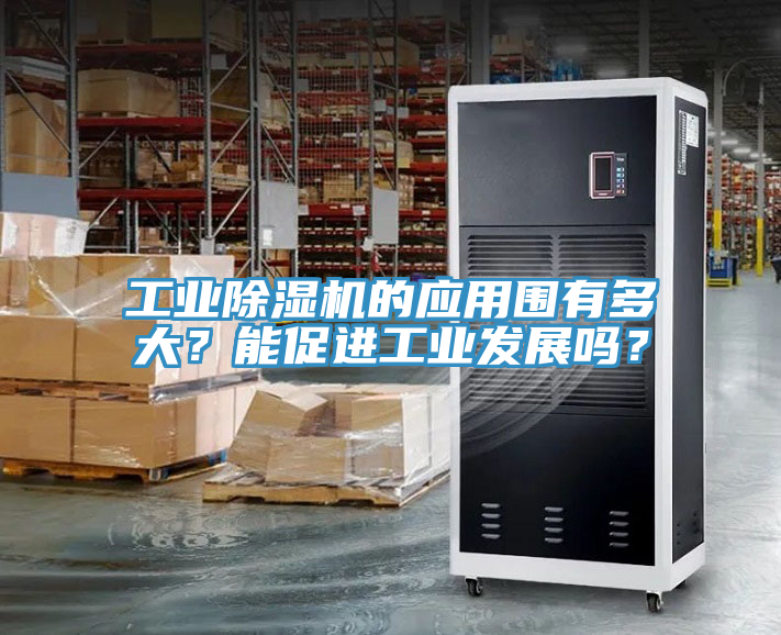 工業(yè)除濕機(jī)的應(yīng)用圍有多大？能促進(jìn)工業(yè)發(fā)展嗎？