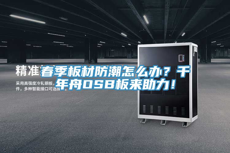 春季板材防潮怎么辦?千年舟OSB板來助力!