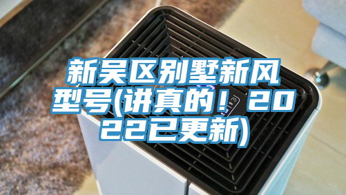 新吳區別墅新風型號(講真的！2022已更新)