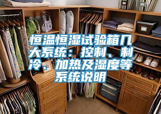 恒溫恒濕試驗箱幾大系統(tǒng)：控制、制冷、加熱及濕度等系統(tǒng)說明
