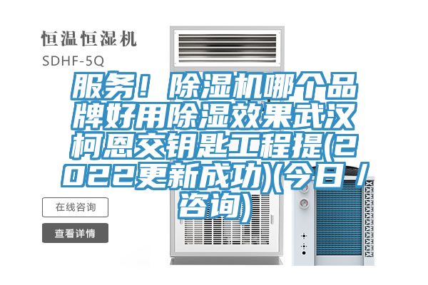 服務(wù)!除濕機(jī)哪個品牌好用除濕效果武漢柯恩交鑰匙工程提(2022更新成功)(今日/咨詢)