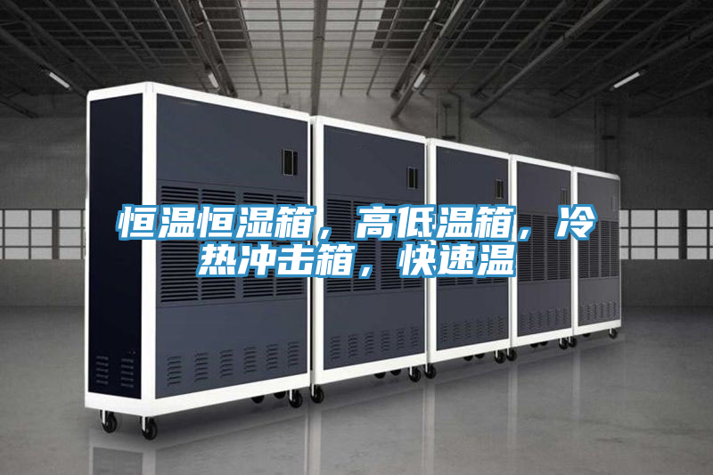 恒溫恒濕箱，高低溫箱，冷熱沖擊箱，快速溫