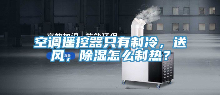 空調(diào)遙控器只有制冷，送風(fēng)，除濕怎么制熱？